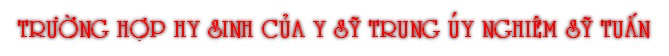 TrÜ©ng h®p hy sinh cûa Y SÏ Trung Úy Nghiêm SÏ TuÃn