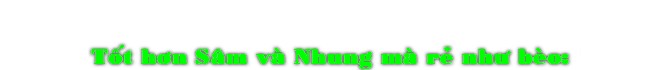 TÓt hÖn Sâm và Nhung mà rÈ nhÜ bèo: 
