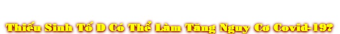 Thi‰u Sinh TÓ D Có Th‹ Làm Tæng Nguy CÖ Covid-19?
